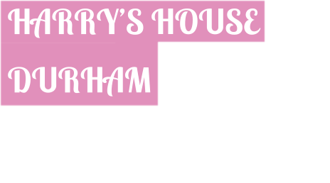 HARRYS HOUSE    DURHAM