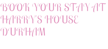 BOOK YOUR STAY AT HARRY'S HOUSE DURHAM