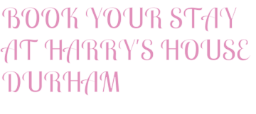 BOOK YOUR STAY AT HARRY'S HOUSE DURHAM