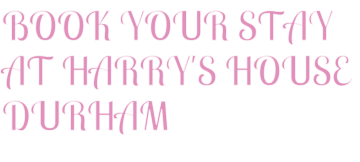 BOOK YOUR STAY AT HARRY'S HOUSE DURHAM